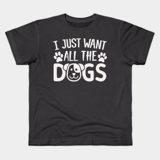 I Just Want All The Dogs Kids T-Shirt